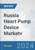 Russia Heart Pump Device Market: Prospects, Trends Analysis, Market Size and Forecasts up to 2032v- Product Image
