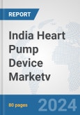 India Heart Pump Device Market: Prospects, Trends Analysis, Market Size and Forecasts up to 2032v- Product Image
