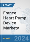 France Heart Pump Device Market: Prospects, Trends Analysis, Market Size and Forecasts up to 2032v- Product Image