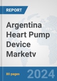 Argentina Heart Pump Device Market: Prospects, Trends Analysis, Market Size and Forecasts up to 2032v- Product Image