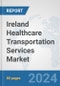 Ireland Healthcare Transportation Services Market: Prospects, Trends Analysis, Market Size and Forecasts up to 2032 - Product Image