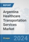 Argentina Healthcare Transportation Services Market: Prospects, Trends Analysis, Market Size and Forecasts up to 2032 - Product Image