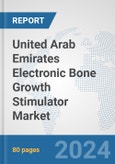United Arab Emirates Electronic Bone Growth Stimulator Market: Prospects, Trends Analysis, Market Size and Forecasts up to 2032- Product Image