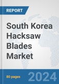 South Korea Hacksaw Blades Market: Prospects, Trends Analysis, Market Size and Forecasts up to 2032- Product Image