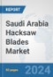 Saudi Arabia Hacksaw Blades Market: Prospects, Trends Analysis, Market Size and Forecasts up to 2032 - Product Image