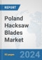 Poland Hacksaw Blades Market: Prospects, Trends Analysis, Market Size and Forecasts up to 2032 - Product Image