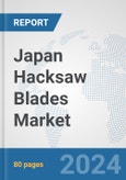 Japan Hacksaw Blades Market: Prospects, Trends Analysis, Market Size and Forecasts up to 2032- Product Image
