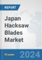 Japan Hacksaw Blades Market: Prospects, Trends Analysis, Market Size and Forecasts up to 2032 - Product Image
