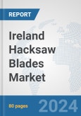 Ireland Hacksaw Blades Market: Prospects, Trends Analysis, Market Size and Forecasts up to 2032- Product Image