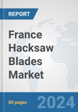 France Hacksaw Blades Market: Prospects, Trends Analysis, Market Size and Forecasts up to 2032- Product Image