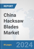 China Hacksaw Blades Market: Prospects, Trends Analysis, Market Size and Forecasts up to 2032- Product Image