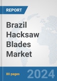 Brazil Hacksaw Blades Market: Prospects, Trends Analysis, Market Size and Forecasts up to 2032- Product Image