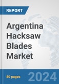 Argentina Hacksaw Blades Market: Prospects, Trends Analysis, Market Size and Forecasts up to 2032- Product Image