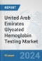 United Arab Emirates Glycated Hemoglobin Testing Market: Prospects, Trends Analysis, Market Size and Forecasts up to 2032 - Product Image