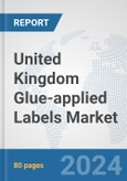 United Kingdom Glue-applied Labels Market: Prospects, Trends Analysis, Market Size and Forecasts up to 2032- Product Image