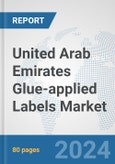 United Arab Emirates Glue-applied Labels Market: Prospects, Trends Analysis, Market Size and Forecasts up to 2032- Product Image