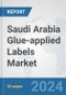 Saudi Arabia Glue-applied Labels Market: Prospects, Trends Analysis, Market Size and Forecasts up to 2032 - Product Image