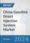 China Gasoline Direct Injection (GDI) System Market: Prospects, Trends Analysis, Market Size and Forecasts up to 2032 - Product Image