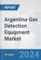 Argentina Gas Detection Equipment Market: Prospects, Trends Analysis, Market Size and Forecasts up to 2032 - Product Image