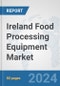 Ireland Food Processing Equipment Market: Prospects, Trends Analysis, Market Size and Forecasts up to 2032 - Product Image