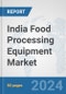 India Food Processing Equipment Market: Prospects, Trends Analysis, Market Size and Forecasts up to 2032 - Product Thumbnail Image