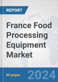 France Food Processing Equipment Market: Prospects, Trends Analysis, Market Size and Forecasts up to 2032- Product Image