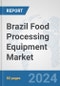 Brazil Food Processing Equipment Market: Prospects, Trends Analysis, Market Size and Forecasts up to 2032 - Product Image