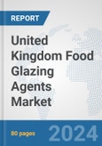 United Kingdom Food Glazing Agents Market: Prospects, Trends Analysis, Market Size and Forecasts up to 2032- Product Image