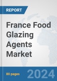 France Food Glazing Agents Market: Prospects, Trends Analysis, Market Size and Forecasts up to 2032- Product Image