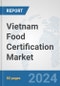 Vietnam Food Certification Market: Prospects, Trends Analysis, Market Size and Forecasts up to 2032 - Product Thumbnail Image