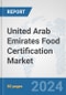 United Arab Emirates Food Certification Market: Prospects, Trends Analysis, Market Size and Forecasts up to 2032 - Product Image