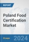 Poland Food Certification Market: Prospects, Trends Analysis, Market Size and Forecasts up to 2032 - Product Image
