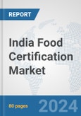 India Food Certification Market: Prospects, Trends Analysis, Market Size and Forecasts up to 2032- Product Image