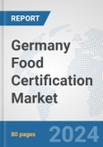 Germany Food Certification Market: Prospects, Trends Analysis, Market Size and Forecasts up to 2032- Product Image