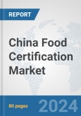 China Food Certification Market: Prospects, Trends Analysis, Market Size and Forecasts up to 2032- Product Image