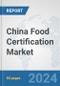 China Food Certification Market: Prospects, Trends Analysis, Market Size and Forecasts up to 2032 - Product Thumbnail Image