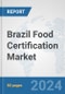 Brazil Food Certification Market: Prospects, Trends Analysis, Market Size and Forecasts up to 2032 - Product Image
