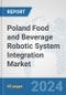Poland Food and Beverage Robotic System Integration Market: Prospects, Trends Analysis, Market Size and Forecasts up to 2032 - Product Image