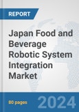 Japan Food and Beverage Robotic System Integration Market: Prospects, Trends Analysis, Market Size and Forecasts up to 2032- Product Image