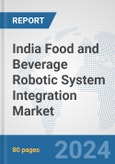 India Food and Beverage Robotic System Integration Market: Prospects, Trends Analysis, Market Size and Forecasts up to 2032- Product Image