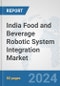 India Food and Beverage Robotic System Integration Market: Prospects, Trends Analysis, Market Size and Forecasts up to 2032 - Product Image