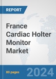 France Cardiac Holter Monitor Market: Prospects, Trends Analysis, Market Size and Forecasts up to 2032- Product Image