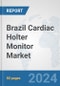 Brazil Cardiac Holter Monitor Market: Prospects, Trends Analysis, Market Size and Forecasts up to 2032 - Product Thumbnail Image