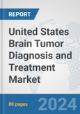 United States Brain Tumor Diagnosis and Treatment Market: Prospects, Trends Analysis, Market Size and Forecasts up to 2032- Product Image