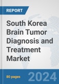 South Korea Brain Tumor Diagnosis and Treatment Market: Prospects, Trends Analysis, Market Size and Forecasts up to 2032- Product Image