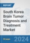 South Korea Brain Tumor Diagnosis and Treatment Market: Prospects, Trends Analysis, Market Size and Forecasts up to 2032 - Product Image