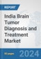 India Brain Tumor Diagnosis and Treatment Market: Prospects, Trends Analysis, Market Size and Forecasts up to 2032 - Product Image