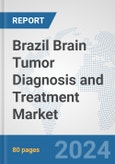 Brazil Brain Tumor Diagnosis and Treatment Market: Prospects, Trends Analysis, Market Size and Forecasts up to 2032- Product Image