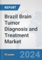 Brazil Brain Tumor Diagnosis and Treatment Market: Prospects, Trends Analysis, Market Size and Forecasts up to 2032 - Product Image