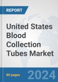 United States Blood Collection Tubes Market: Prospects, Trends Analysis, Market Size and Forecasts up to 2032- Product Image